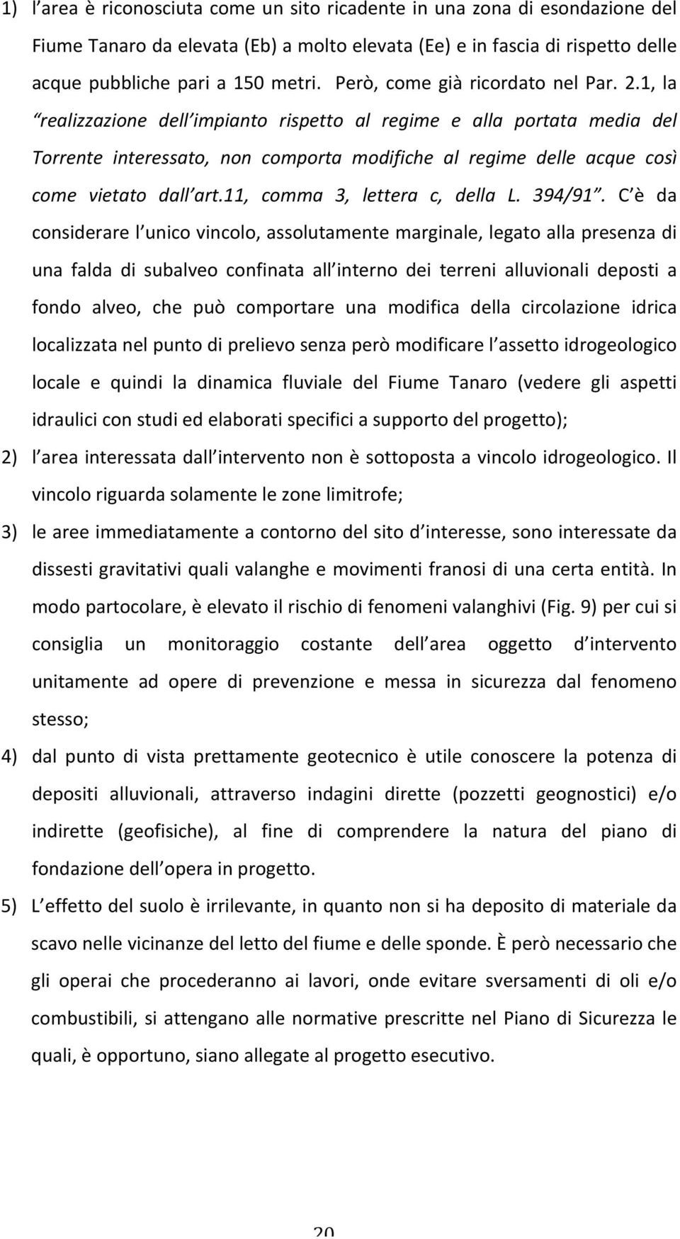 1, la realizzazione dell impianto rispetto al regime e alla portata media del Torrente interessato, non comporta modifiche al regime delle acque così come vietato dall art.