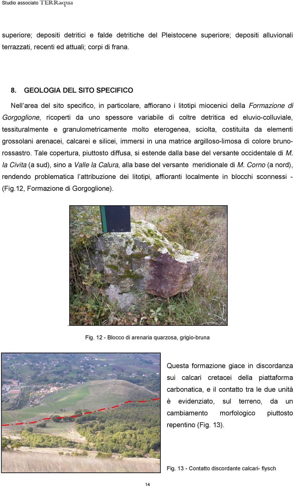 eluvio-colluviale, tessituralmente e granulometricamente molto eterogenea, sciolta, costituita da elementi grossolani arenacei, calcarei e silicei, immersi in una matrice argilloso-limosa di colore