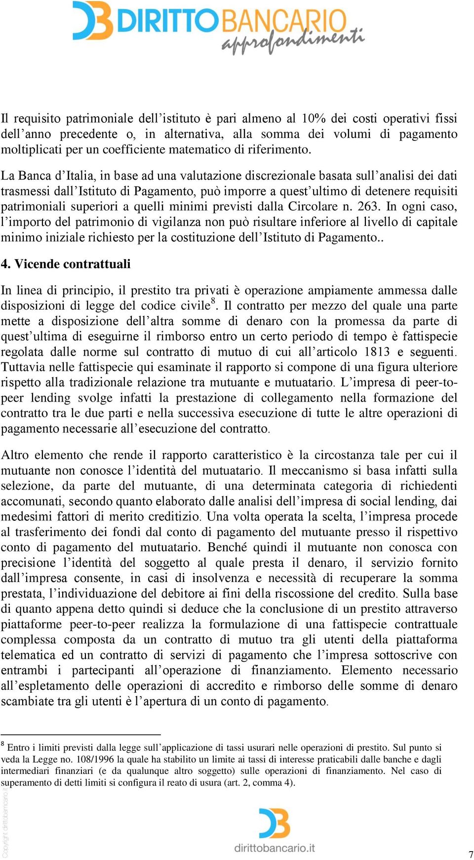 La Banca d Italia, in base ad una valutazione discrezionale basata sull analisi dei dati trasmessi dall Istituto di Pagamento, può imporre a quest ultimo di detenere requisiti patrimoniali superiori