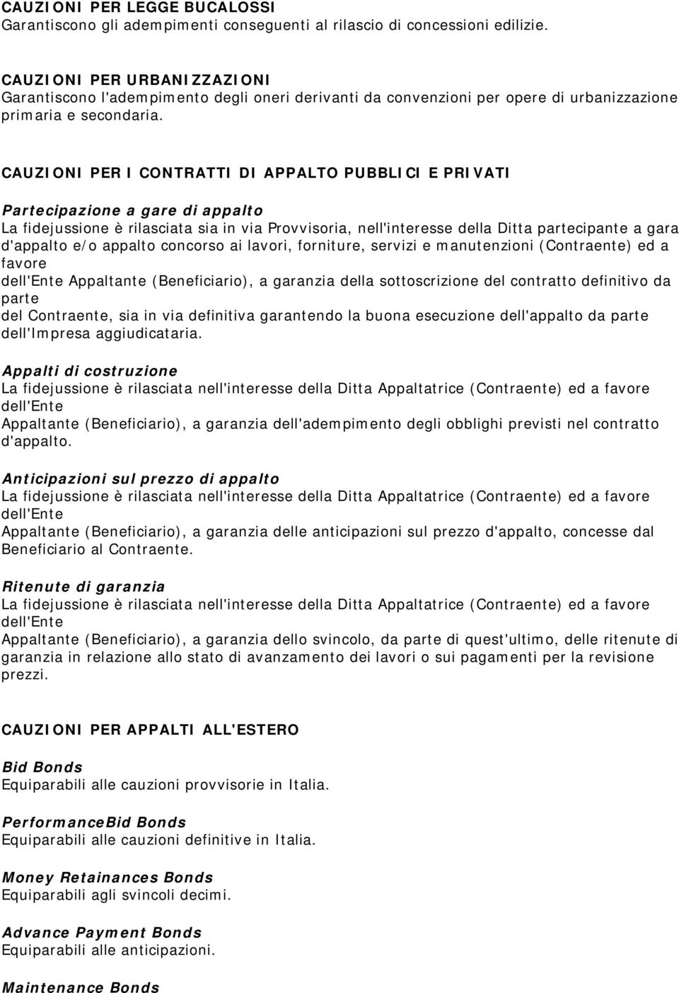 CAUZIONI PER I CONTRATTI DI APPALTO PUBBLICI E PRIVATI Partecipazione a gare di appalto La fidejussione è rilasciata sia in via Provvisoria, nell'interesse della Ditta partecipante a gara d'appalto