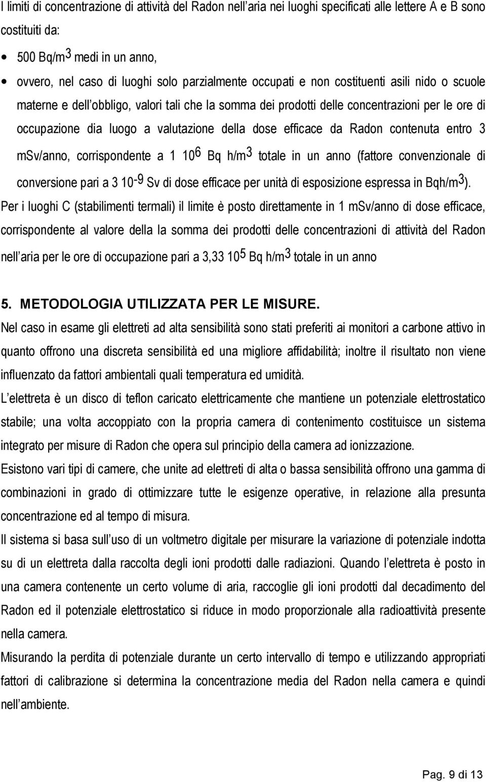 da Radon contenuta entro 3 msv/anno, corrispondente a 1 10 6 Bq h/m 3 totale in un anno (fattore convenzionale di conversione pari a 3 10-9 Sv di dose efficace per unità di esposizione espressa in