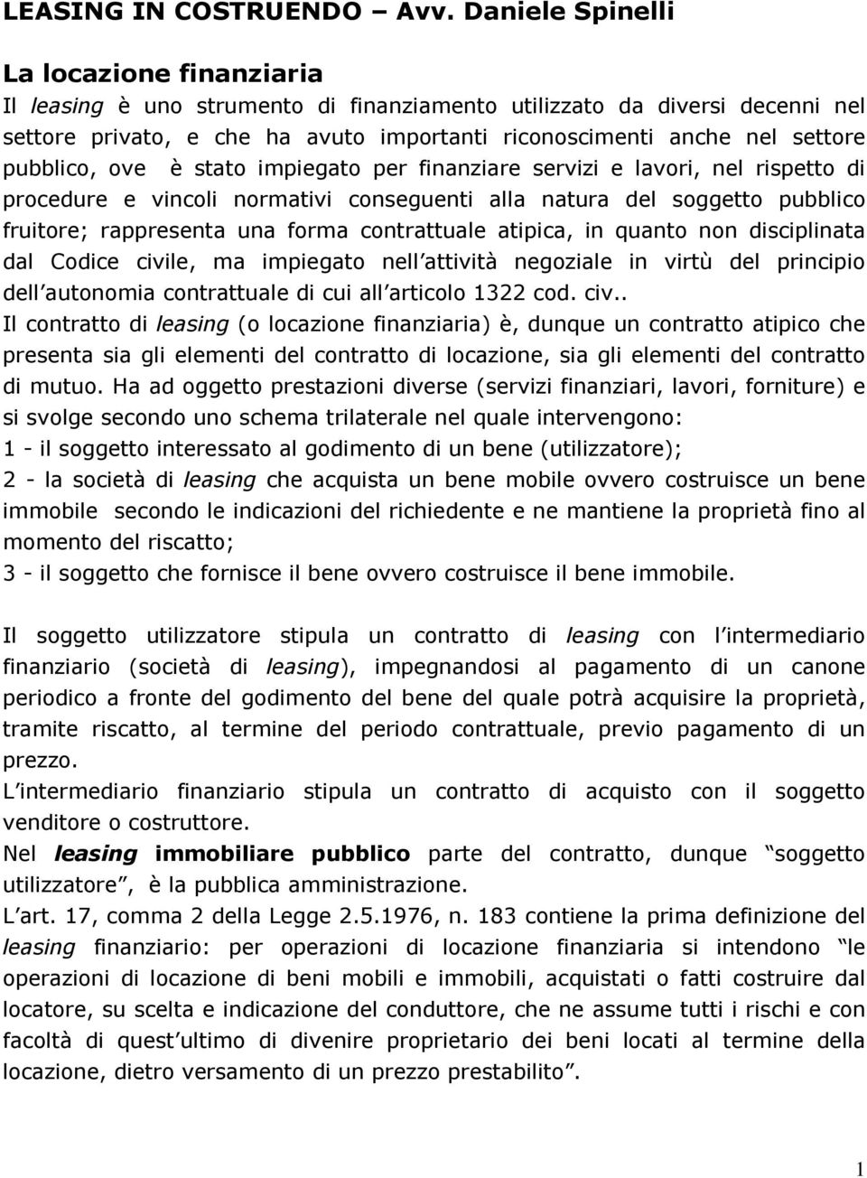 pubblico, ove è stato impiegato per finanziare servizi e lavori, nel rispetto di procedure e vincoli normativi conseguenti alla natura del soggetto pubblico fruitore; rappresenta una forma