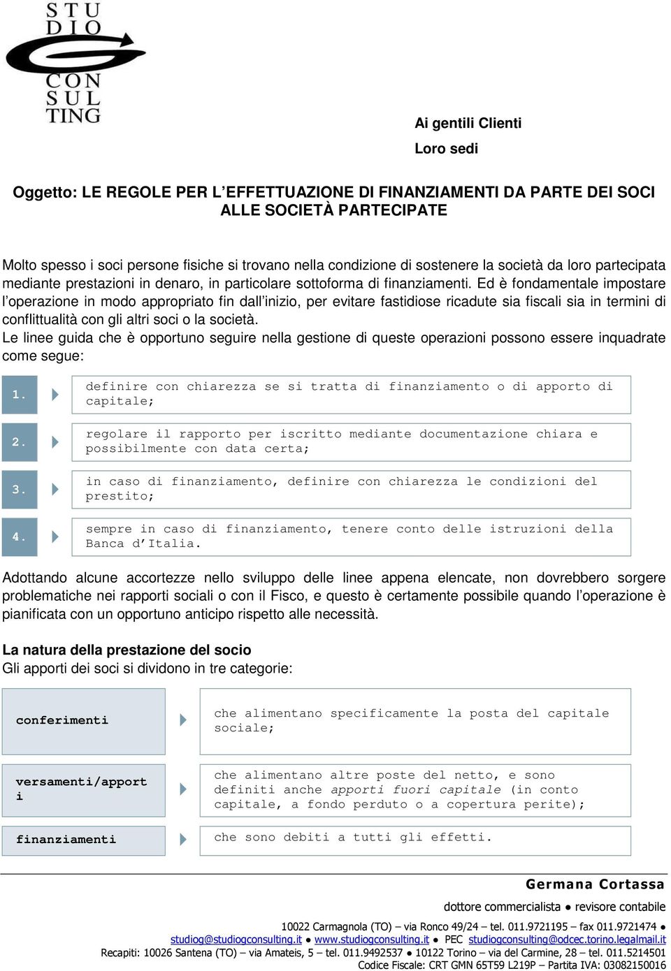 Ed è fondamentale impostare l operazione in modo appropriato fin dall inizio, per evitare fastidiose ricadute sia fiscali sia in termini di conflittualità con gli altri soci o la società.