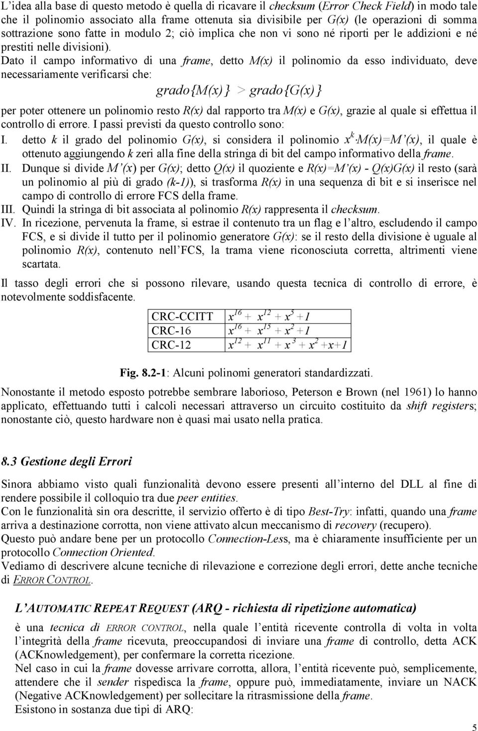 Dao l camo nformavo d una frame, deo M(x l olnomo da esso ndvduao, deve necessaramene verfcars che: grado{m(x} > grado{g(x} er oer oenere un olnomo reso R(x dal raoro ra M(x e G(x, graze al quale s