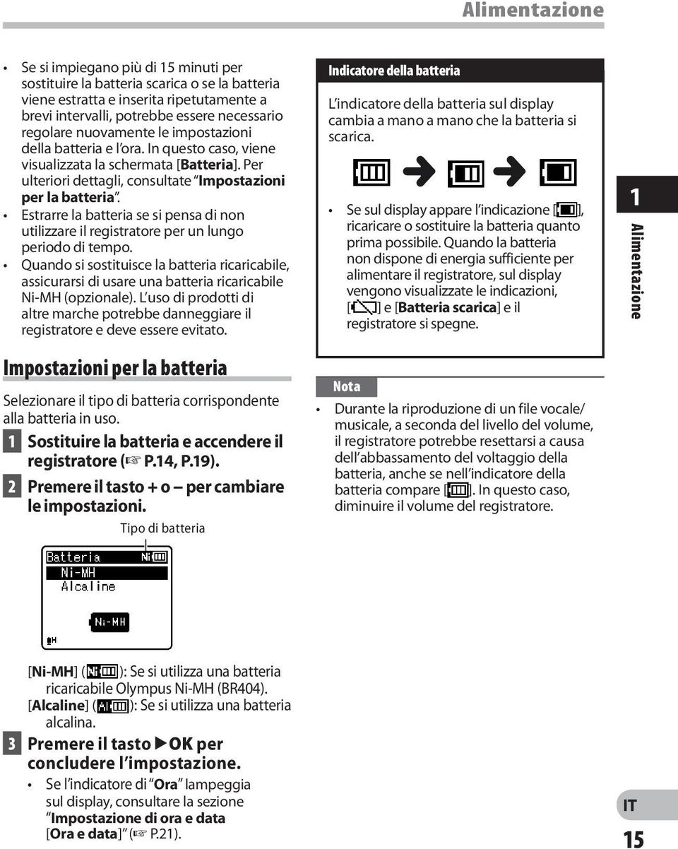 Estrarre la batteria se si pensa di non utilizzare il registratore per un lungo periodo di tempo.