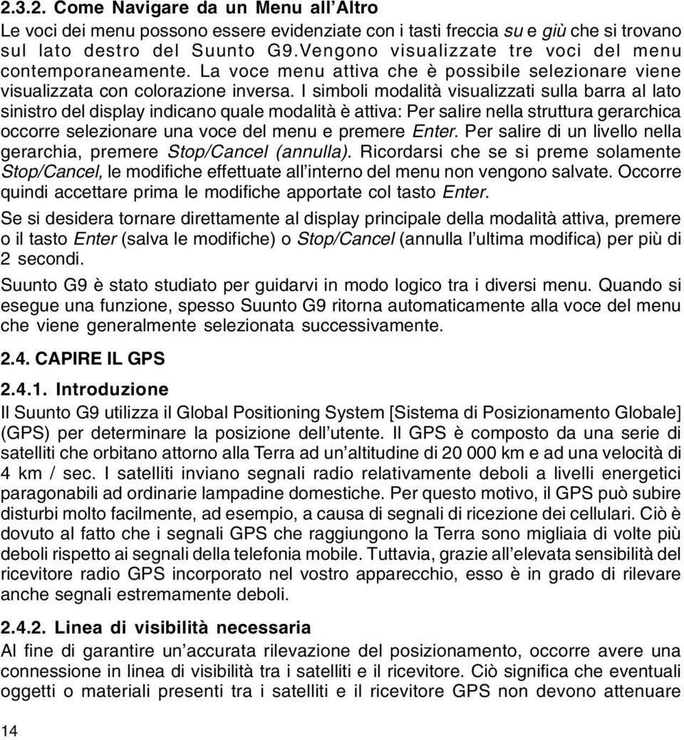 I simboli modalità visualizzati sulla barra al lato sinistro del display indicano quale modalità è attiva: Per salire nella struttura gerarchica occorre selezionare una voce del menu e premere Enter.