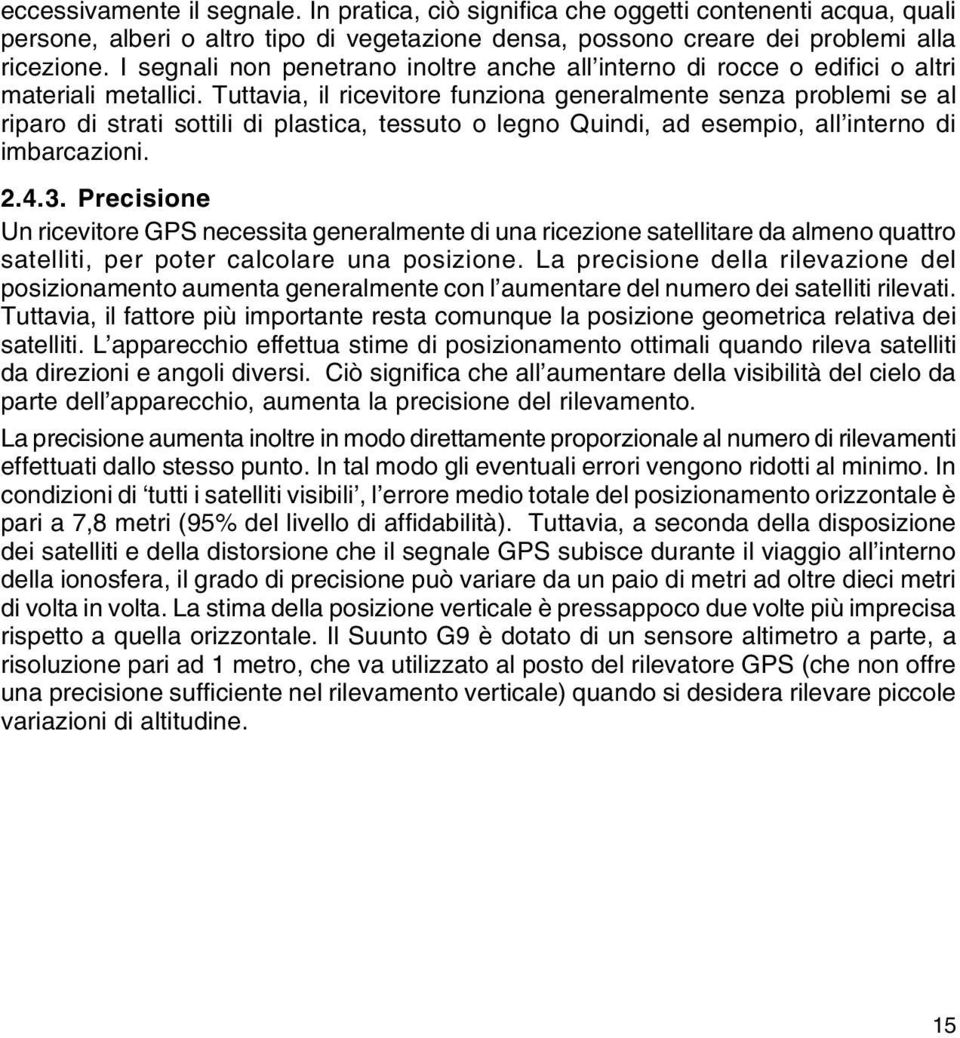 Tuttavia, il ricevitore funziona generalmente senza problemi se al riparo di strati sottili di plastica, tessuto o legno Quindi, ad esempio, all interno di imbarcazioni. 2.4.3.