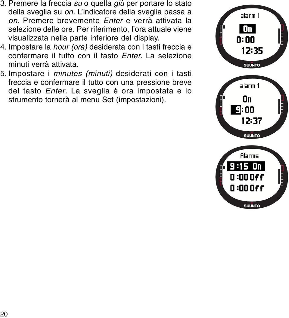 Impostare la hour (ora) desiderata con i tasti freccia e confermare il tutto con il tasto Enter. La selezione minuti verrà attivata. 5.