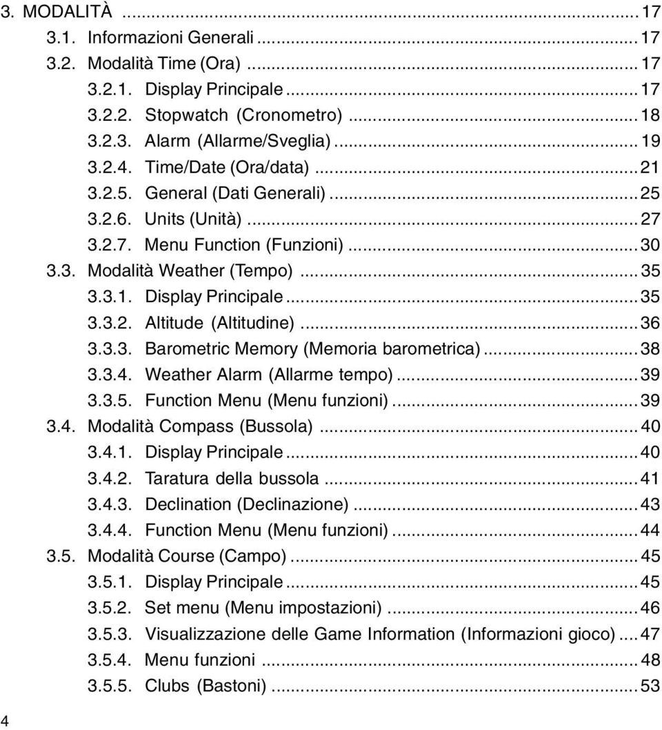 .. 36 3.3.3. Barometric Memory (Memoria barometrica)... 38 3.3.4. Weather Alarm (Allarme tempo)... 39 3.3.5. Function Menu (Menu funzioni)... 39 3.4. Modalità Compass (Bussola)... 40 3.4.1.