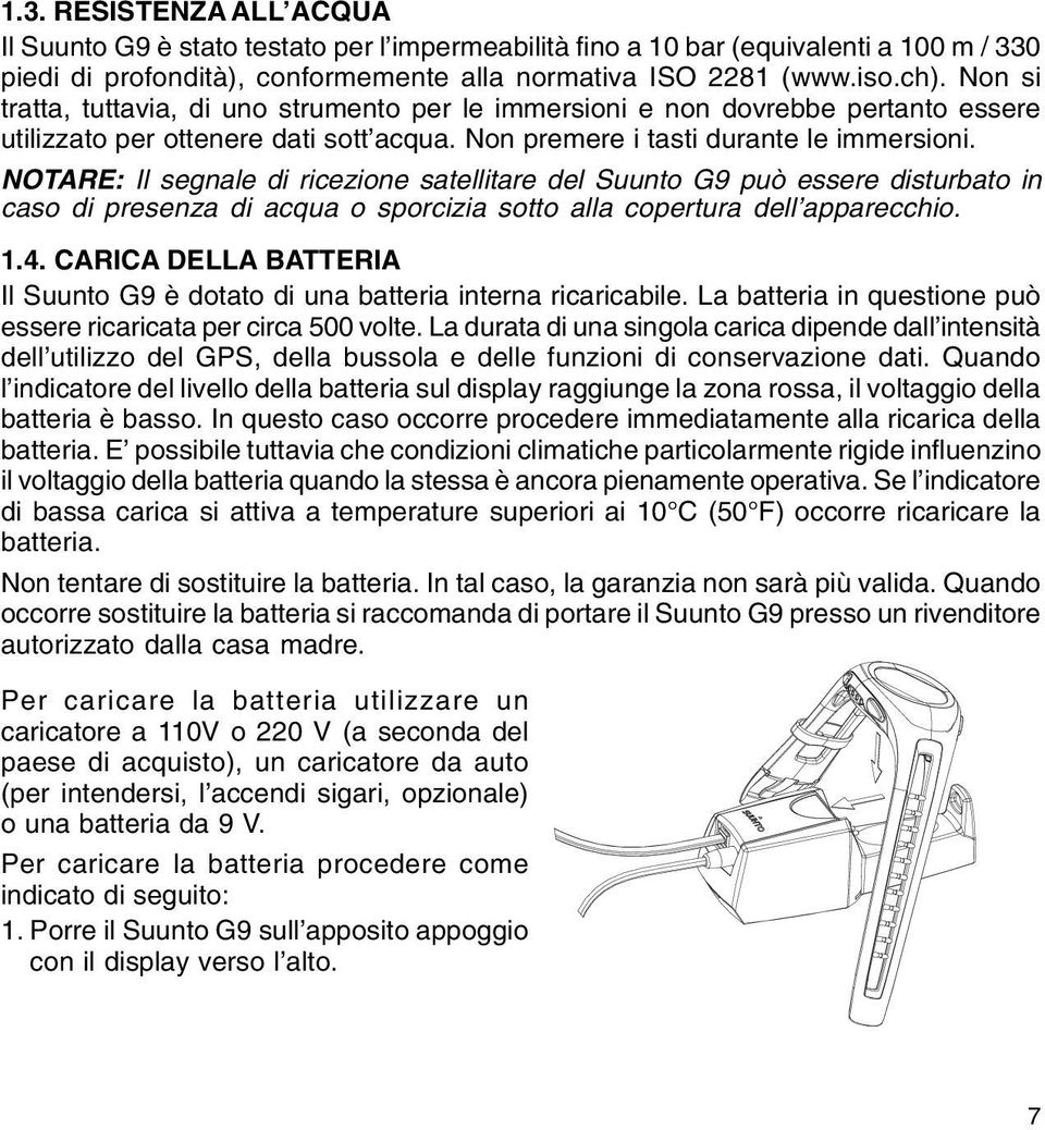 NOTARE: Il segnale di ricezione satellitare del Suunto G9 può essere disturbato in caso di presenza di acqua o sporcizia sotto alla copertura dell apparecchio. 1.4.