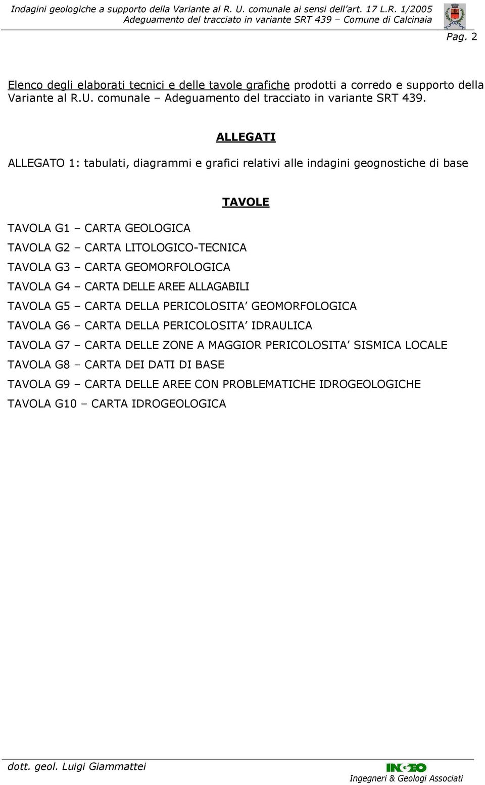 ALLEGATI ALLEGATO 1: tabulati, diagrammi e grafici relativi alle indagini geognostiche di base TAVOLE TAVOLA G1 CARTA GEOLOGICA TAVOLA G2 CARTA LITOLOGICO-TECNICA TAVOLA G3 CARTA GEOMORFOLOGICA