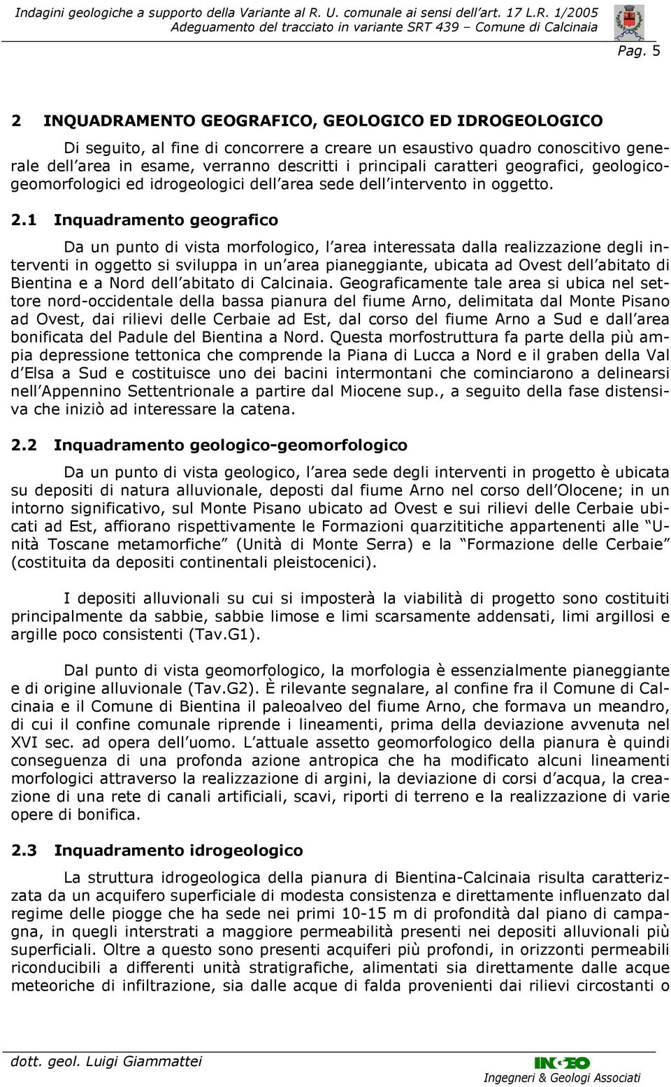 caratteri geografici, geologicogeomorfologici ed idrogeologici dell area sede dell intervento in oggetto. 2.