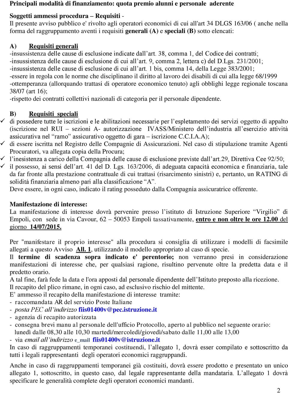 38, comma 1, del Codice dei contratti; -insussistenza delle cause di esclusione di cui all art. 9, comma 2, lettera c) del D.Lgs. 231/2001; -insussistenza delle cause di esclusione di cui all art.