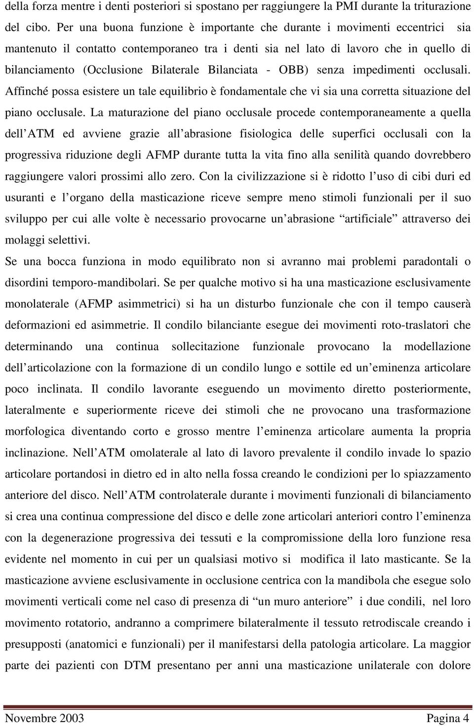 Bilanciata - OBB) senza impedimenti occlusali. Affinché possa esistere un tale equilibrio è fondamentale che vi sia una corretta situazione del piano occlusale.