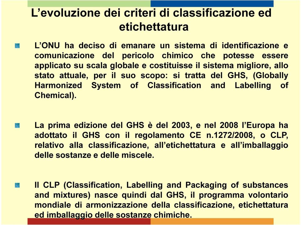 La prima edizione del GHS è del 2003, e nel 2008 l Europa ha adottato il GHS con il regolamento CE n.