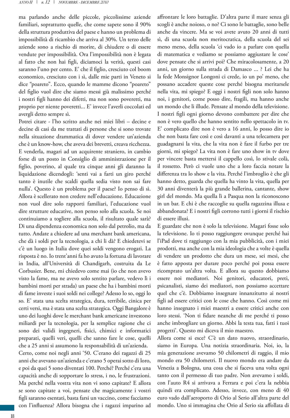 di impossibilità di ricambio che arriva al 30%. Un terzo delle aziende sono a rischio di morire, di chiudere o di essere vendute per impossibilità.