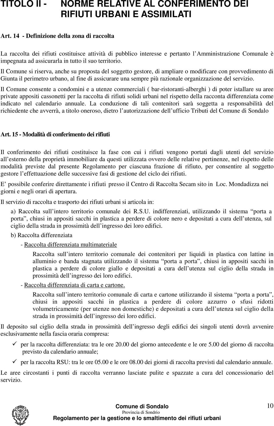 Il Comune si riserva, anche su proposta del soggetto gestore, di ampliare o modificare con provvedimento di Giunta il perimetro urbano, al fine di assicurare una sempre più razionale organizzazione