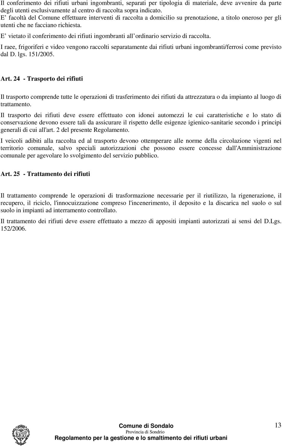 E vietato il conferimento dei rifiuti ingombranti all ordinario servizio di raccolta.