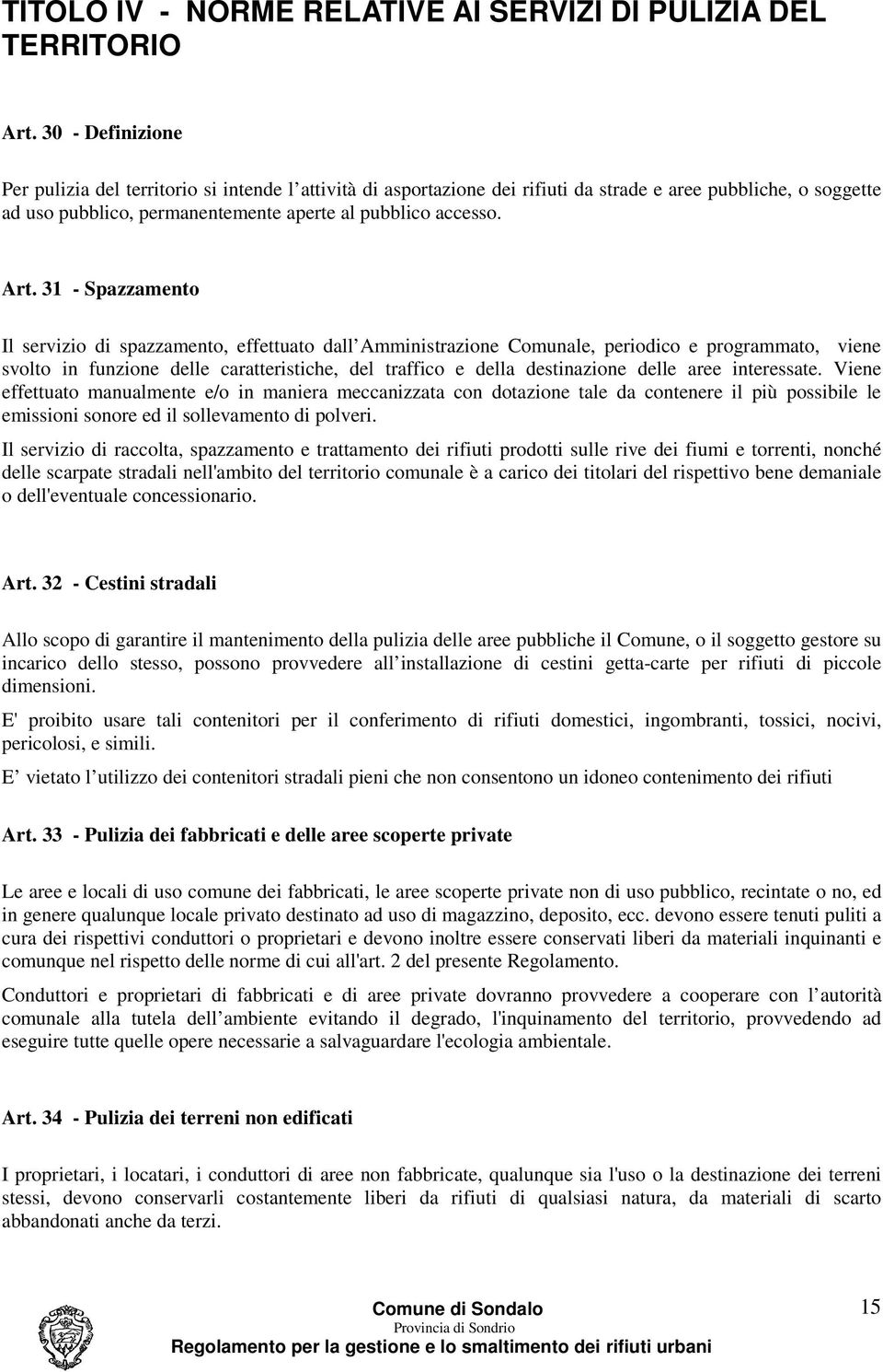 31 - Spazzamento Il servizio di spazzamento, effettuato dall Amministrazione Comunale, periodico e programmato, viene svolto in funzione delle caratteristiche, del traffico e della destinazione delle