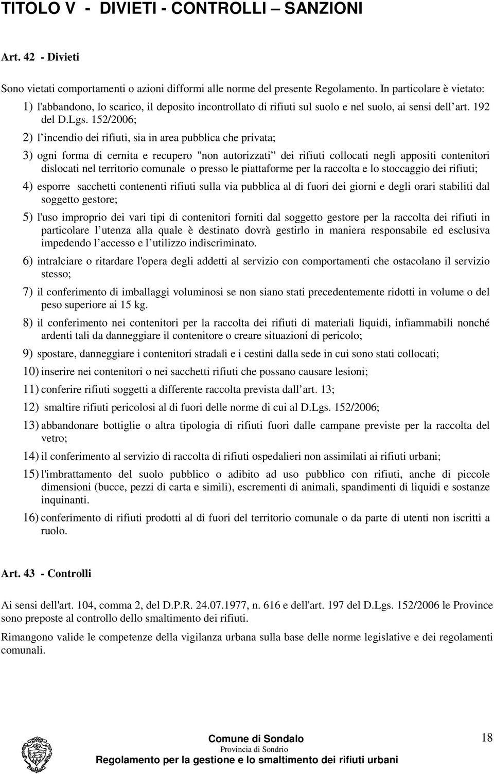 152/2006; 2) l incendio dei rifiuti, sia in area pubblica che privata; 3) ogni forma di cernita e recupero "non autorizzati dei rifiuti collocati negli appositi contenitori dislocati nel territorio