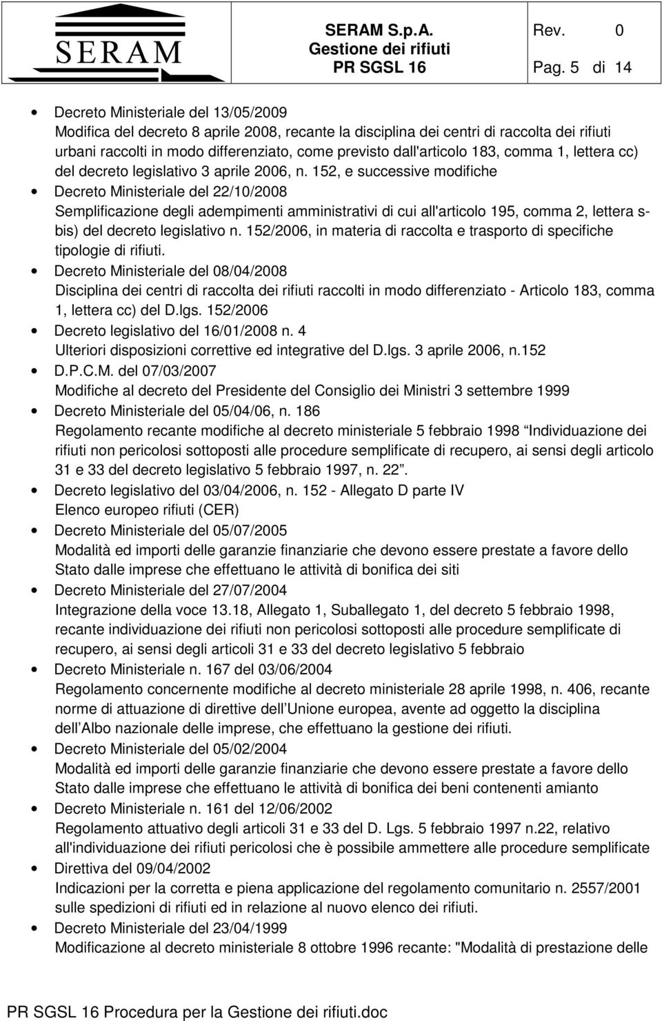 152, e successive modifiche Decreto Ministeriale del 22/10/2008 Semplificazione degli adempimenti amministrativi di cui all'articolo 195, comma 2, lettera s- bis) del decreto legislativo n.