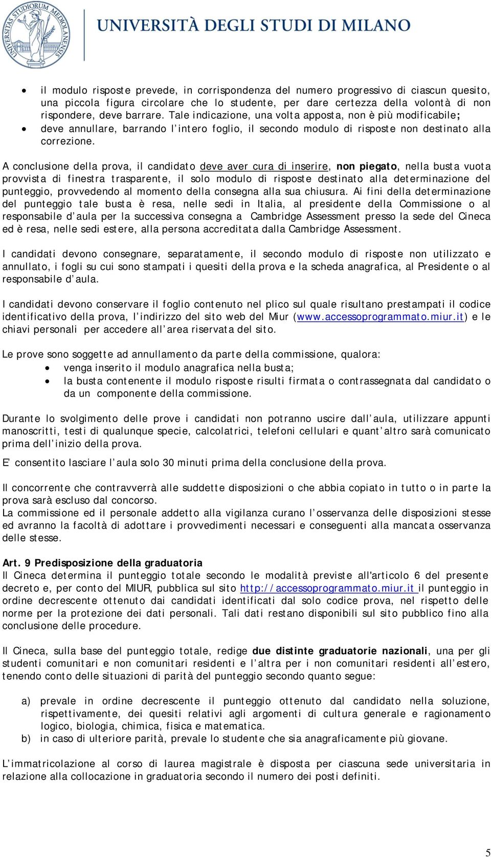 A conclusione della prova, il candidato deve aver cura di inserire, non piegato, nella busta vuota provvista di finestra trasparente, il solo modulo di risposte destinato alla determinazione del