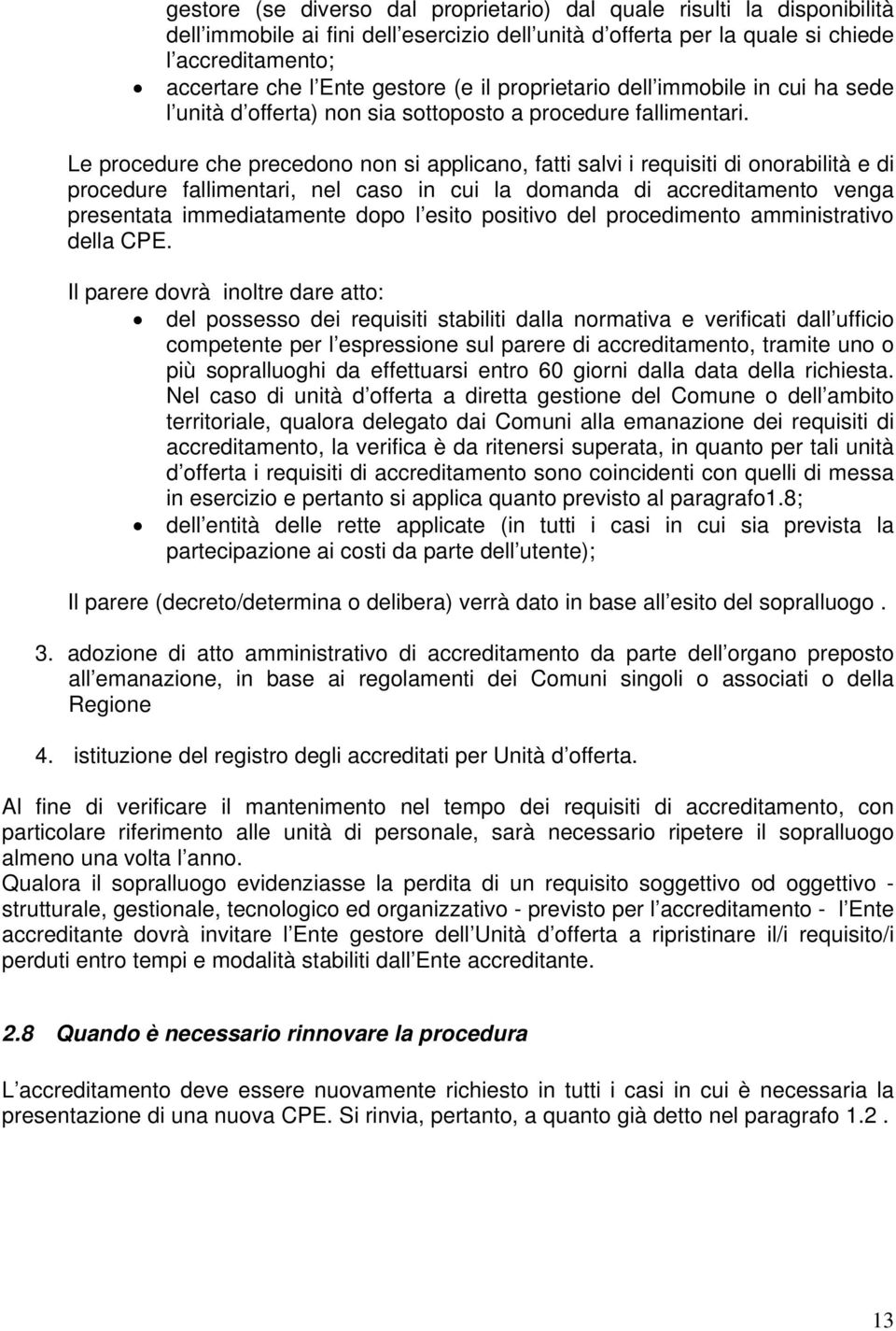 Le procedure che precedono non si applicano, fatti salvi i requisiti di onorabilità e di procedure fallimentari, nel caso in cui la domanda di accreditamento venga presentata immediatamente dopo l