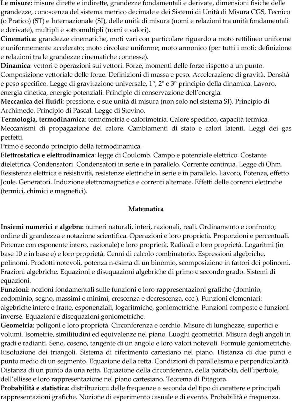 Cinematica: grandezze cinematiche, moti vari con particolare riguardo a moto rettilineo uniforme e uniformemente accelerato; moto circolare uniforme; moto armonico (per tutti i moti: definizione e