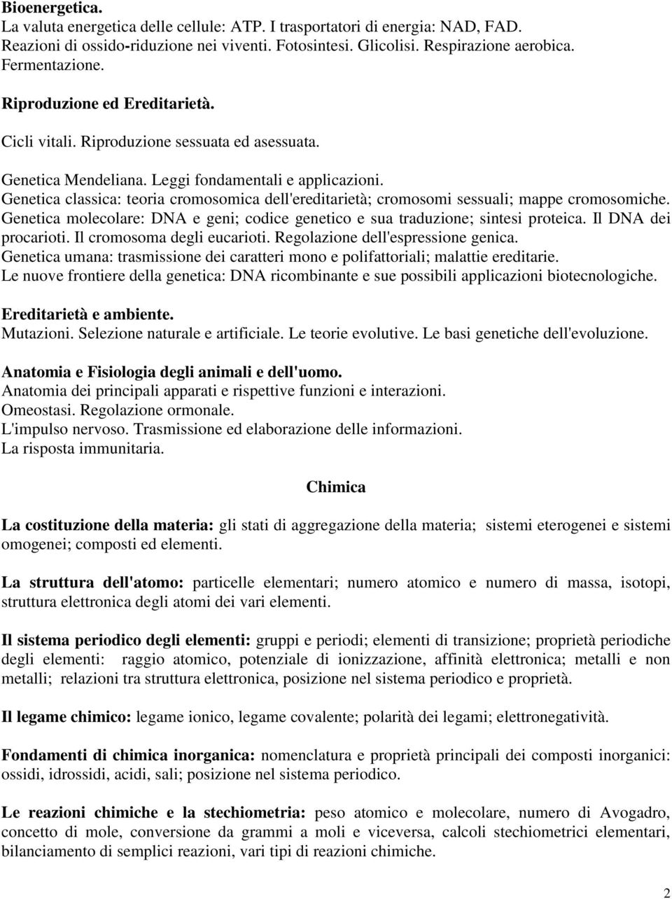 Genetica classica: teoria cromosomica dell'ereditarietà; cromosomi sessuali; mappe cromosomiche. Genetica molecolare: DNA e geni; codice genetico e sua traduzione; sintesi proteica.