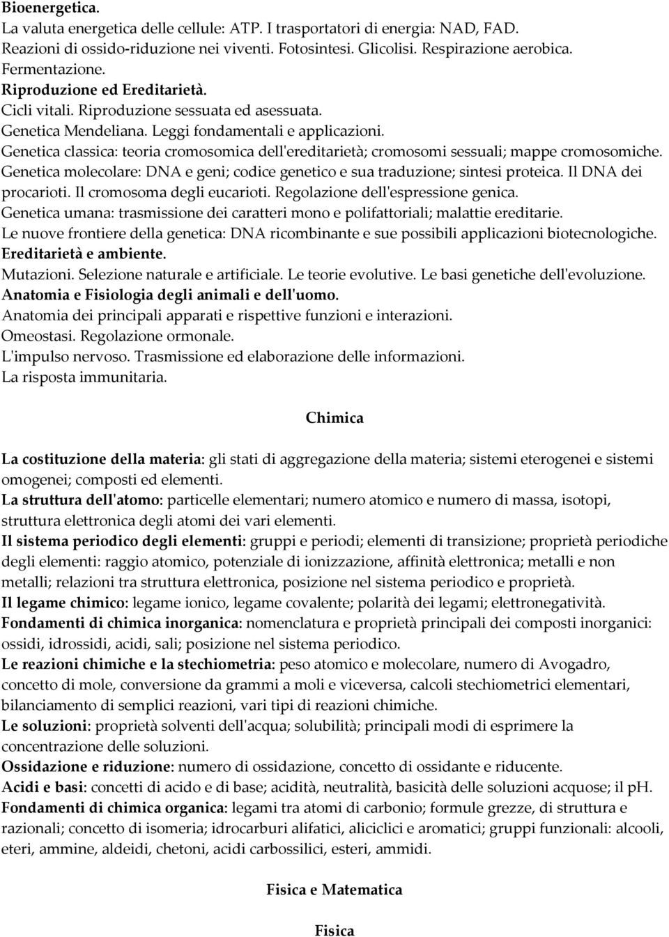 Genetica classica: teoria cromosomica dellʹereditarietà; cromosomi sessuali; mappe cromosomiche. Genetica molecolare: DNA e geni; codice genetico e sua traduzione; sintesi proteica.