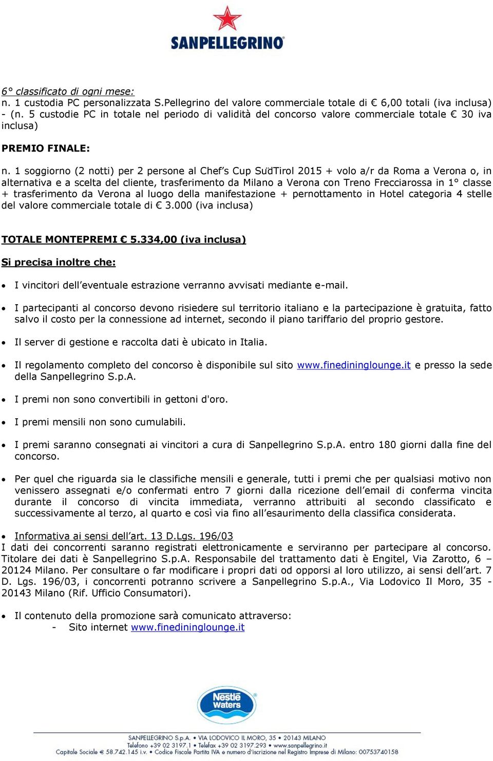 1 soggiorno (2 notti) per 2 persone al Chef s Cup SudTirol 2015 + volo a/r da Roma a Verona o, in alternativa e a scelta del cliente, trasferimento da Milano a Verona con Treno Frecciarossa in 1