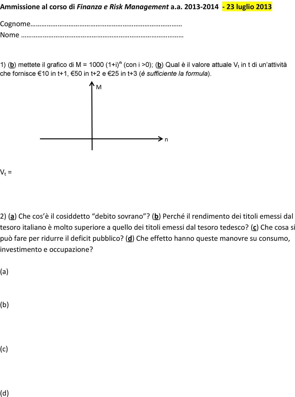 za e Risk Management a.a. 2013-2014 - 23 luglio 2013 Cognome Nome 1) (b) mettete il grafico di M = 1000 (1+i) n (con i >0); (b) Qual è il valore attuale