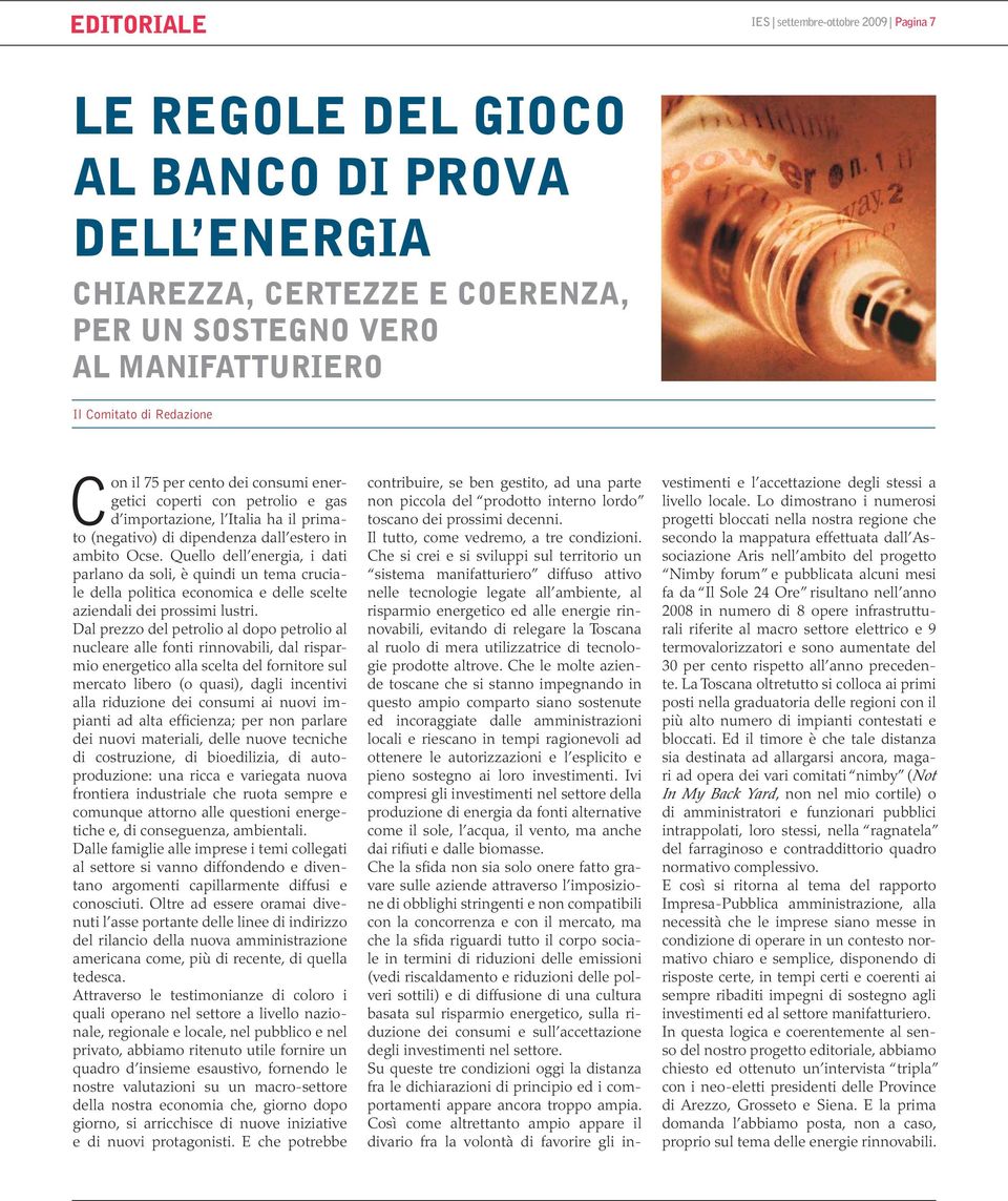 Quello dell energia, i dati parlano da soli, è quindi un tema cruciale della politica economica e delle scelte aziendali dei prossimi lustri.