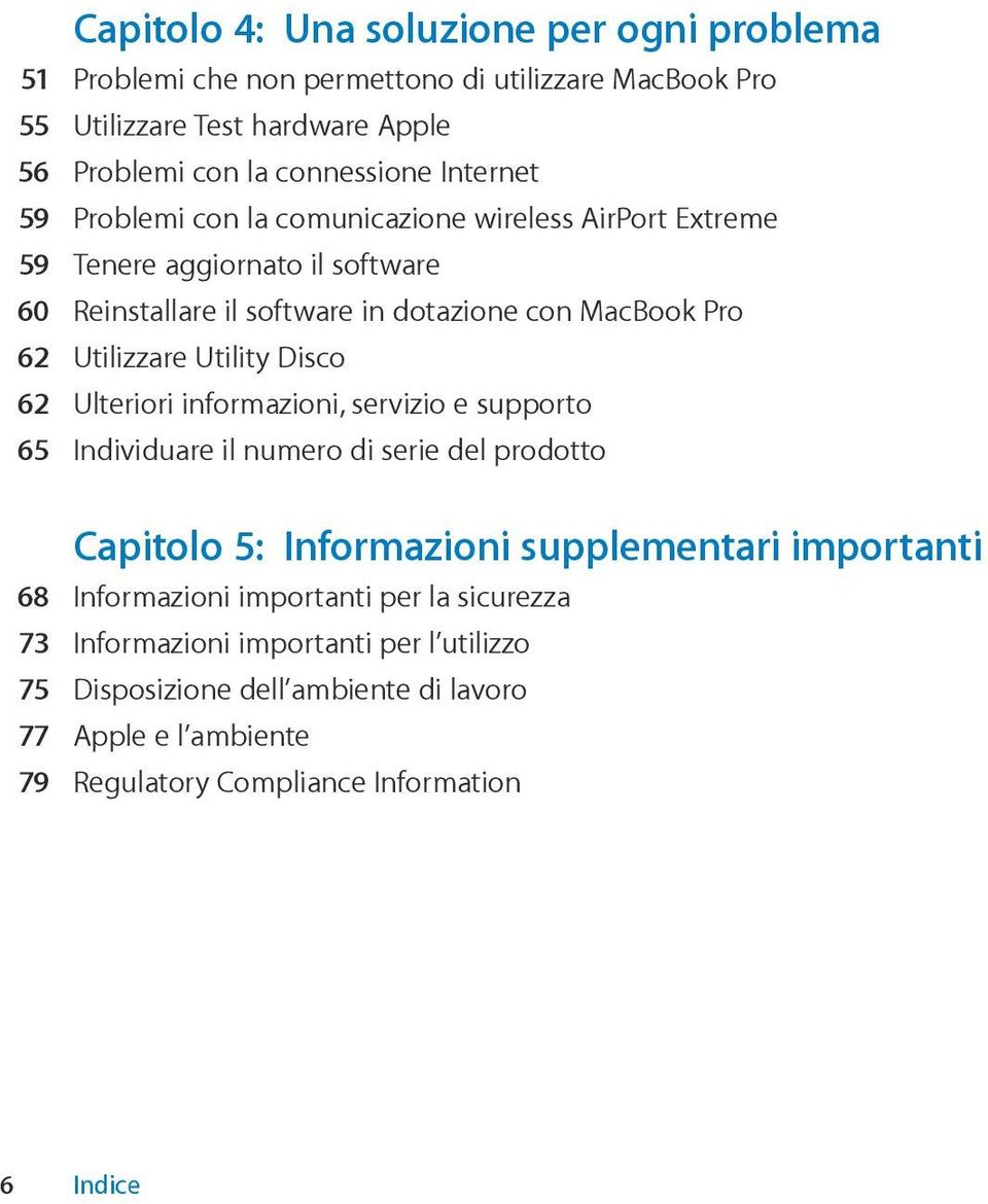 Utility Disco 62 Ulteriori informazioni, servizio e supporto 65 Individuare il numero di serie del prodotto Capitolo 5: Informazioni supplementari importanti 68