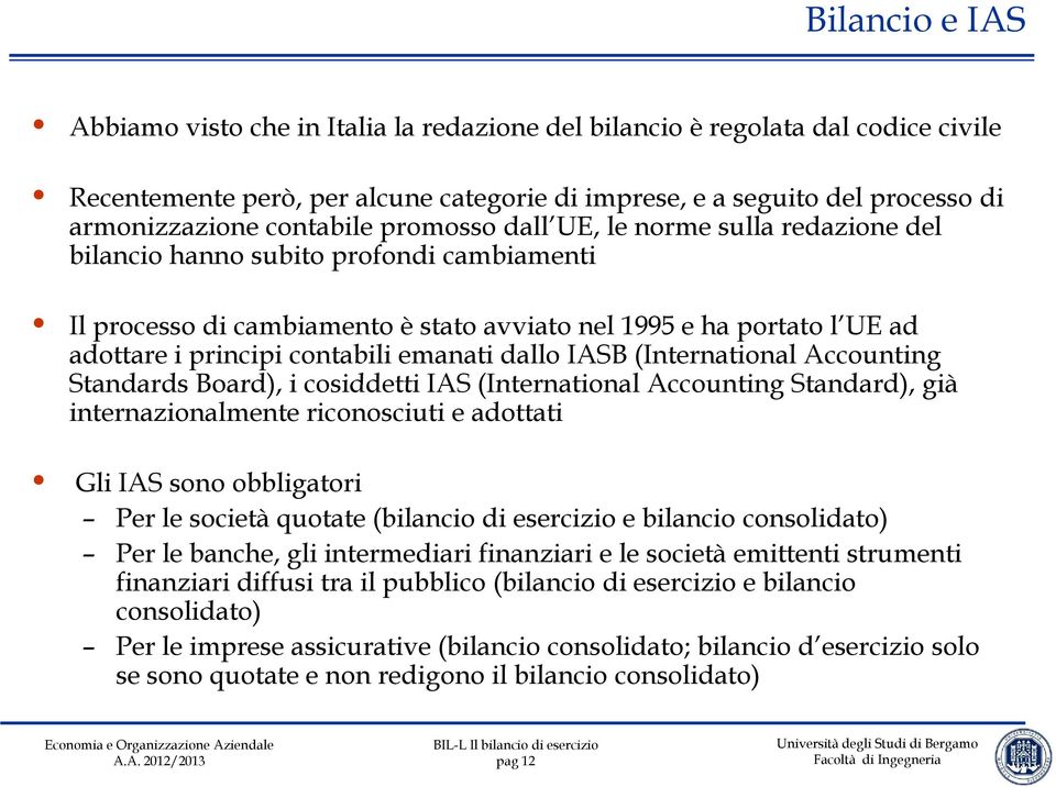 contabili emanati dallo IASB (International Accounting Standards Board), i cosiddetti IAS (International Accounting Standard), già internazionalmente riconosciuti e adottati Gli IAS sono obbligatori