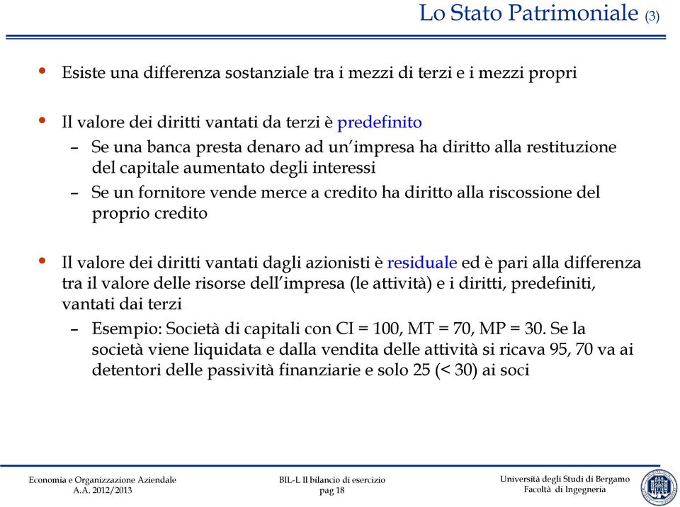 diritti vantati dagli azionisti è residuale ed è pari alla differenza tra il valore delle risorse dell impresa (le attività) e i diritti, predefiniti, vantati dai terzi Esempio: Società di