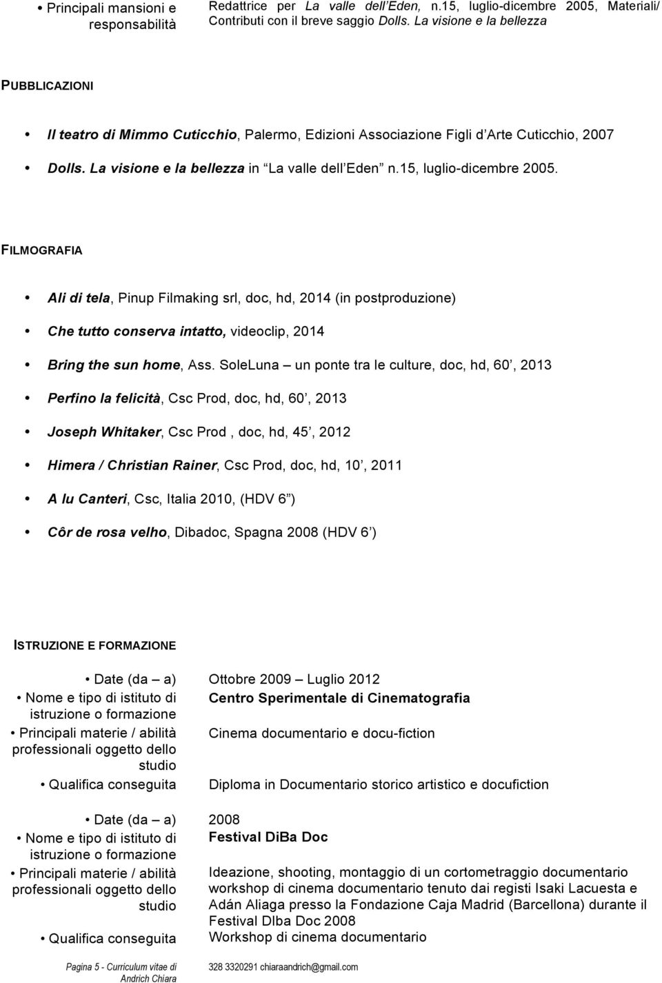 15, luglio-dicembre 2005. FILMOGRAFIA Ali di tela, Pinup Filmaking srl, doc, hd, 2014 (in postproduzione) Che tutto conserva intatto, videoclip, 2014 Bring the sun home, Ass.