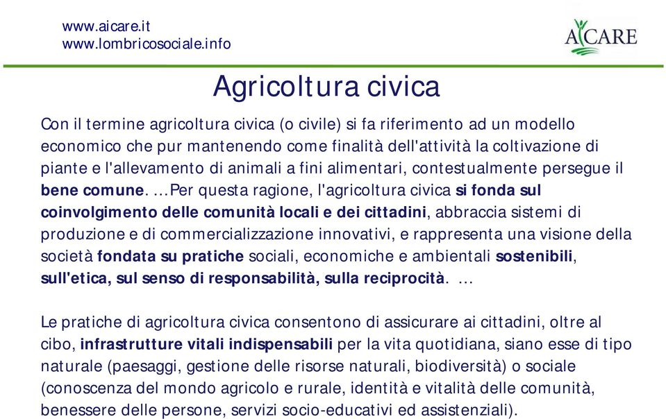 Per questa ragione, l'agricoltura civica si fonda sul coinvolgimento delle comunità locali e dei cittadini, abbraccia sistemi di produzione e di commercializzazione innovativi, e rappresenta una