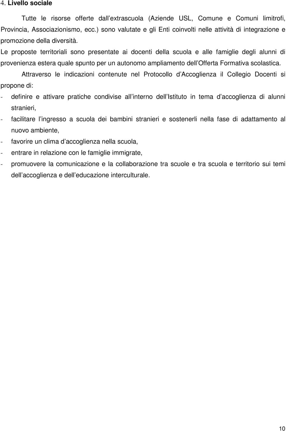 Le proposte territoriali sono presentate ai docenti della scuola e alle famiglie degli alunni di provenienza estera quale spunto per un autonomo ampliamento dell Offerta Formativa scolastica.