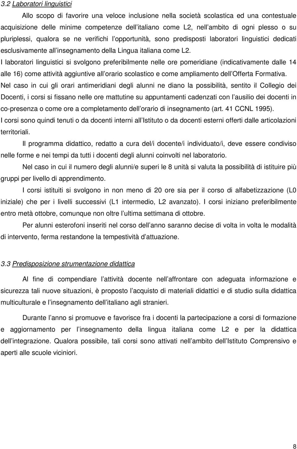 I laboratori linguistici si svolgono preferibilmente nelle ore pomeridiane (indicativamente dalle 14 alle 16) come attività aggiuntive all orario scolastico e come ampliamento dell Offerta Formativa.