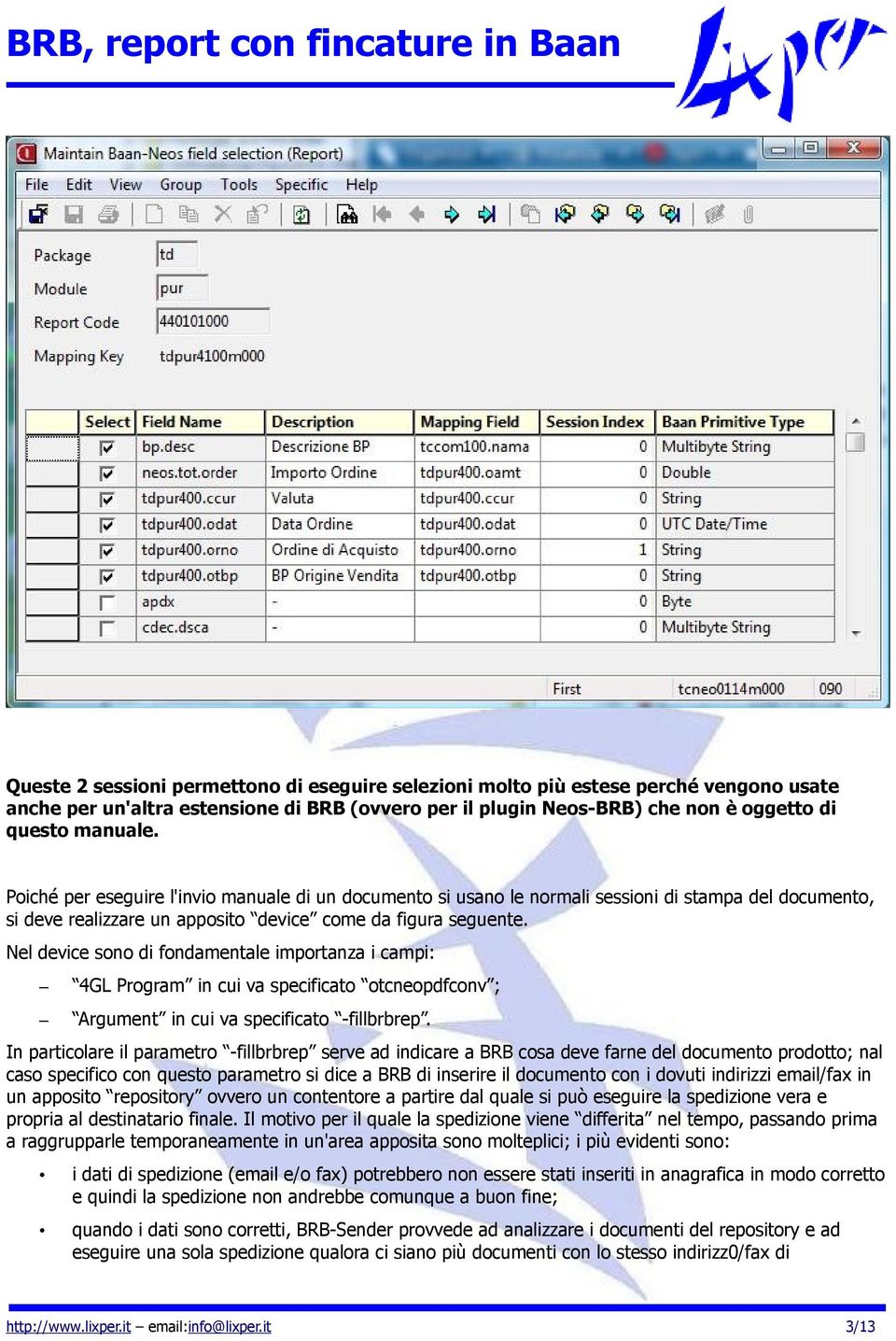 Nel device sono di fondamentale importanza i campi: 4GL Program in cui va specificato otcneopdfconv ; Argument in cui va specificato -fillbrbrep.