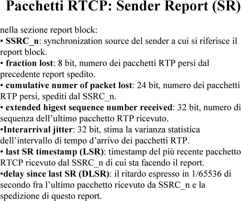 extended higest sequence number received: 32 bit, numero di sequenza dell ultimo pacchetto RTP ricevuto.