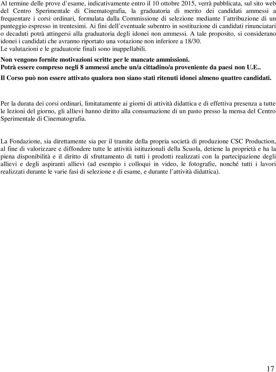 Ai fini dell eventuale subentro in sostituzione di candidati rinunciatari o decaduti potrà attingersi alla graduatoria degli idonei non ammessi.