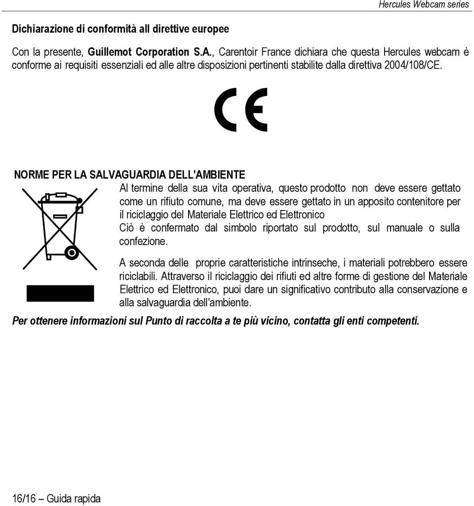 NORME PER LA SALVAGUARDIA DELL'AMBIENTE Al termine della sua vita operativa, questo prodotto non deve essere gettato come un rifiuto comune, ma deve essere gettato in un apposito contenitore per il