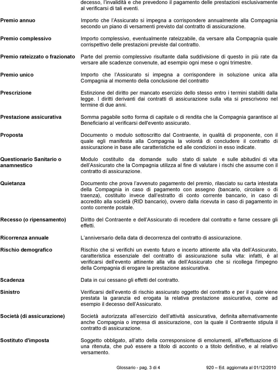 Ricorrenza annuale Rischio demografico Scadenza Sinistro Società (di assicurazione) Sostituto d'imposta Importo che l Assicurato si impegna a corrispondere annualmente alla Compagnia secondo un piano