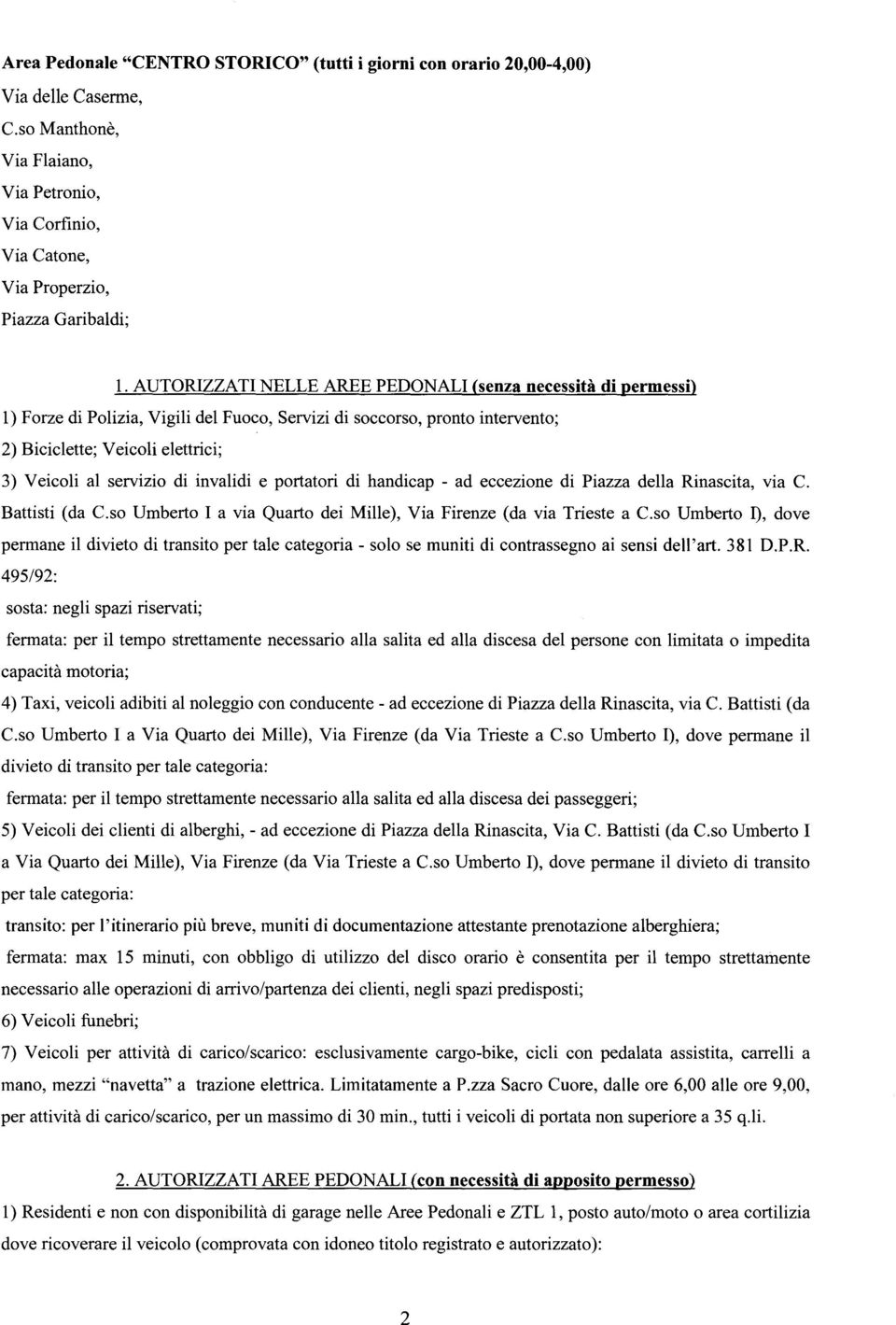 Fuoco, Servizi di soccorso, pronto intervento; 2) Biciclette; Veicoli elettrici; 3) Veicoli al servizio di invalidi e portatori di handicap - ad eccezione di Piazza della Rinascita, via Co Battisti