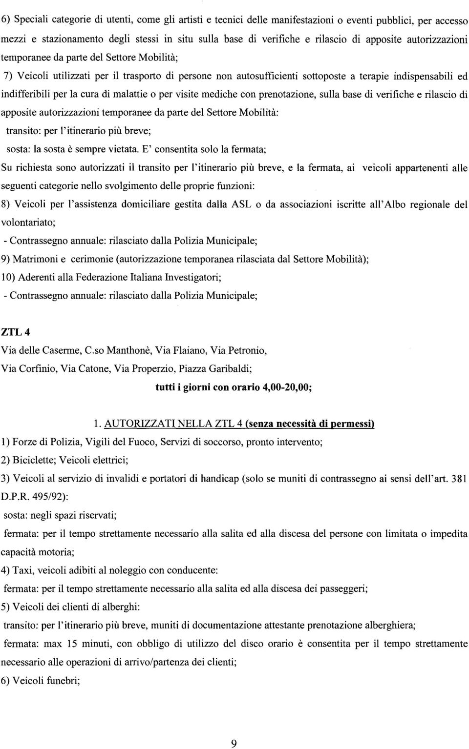 cura di malattie o per visite mediche con prenotazione, sulla base di verifiche e rilascio di apposite autorizzazioni temporanee da parte del Settore Mobilità: transito: per l'itinerario più breve;