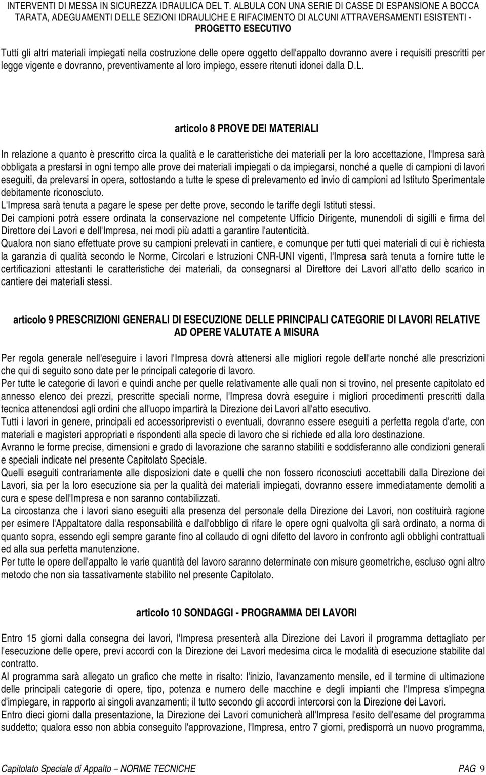 articolo 8 PROVE DEI MATERIALI In relazione a quanto è prescritto circa la qualità e le caratteristiche dei materiali per la loro accettazione, l'impresa sarà obbligata a prestarsi in ogni tempo alle