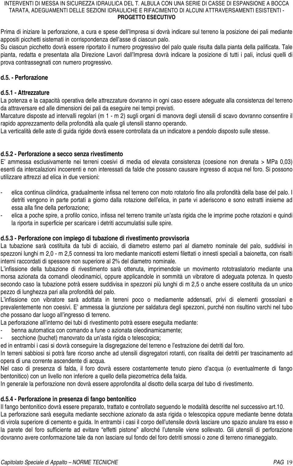 Tale pianta, redatta e presentata alla Direzione Lavori dall Impresa dovrà indicare la posizione di tutti i pali, inclusi quelli di prova contrassegnati con numero progressivo. d.5. - Perforazione d.