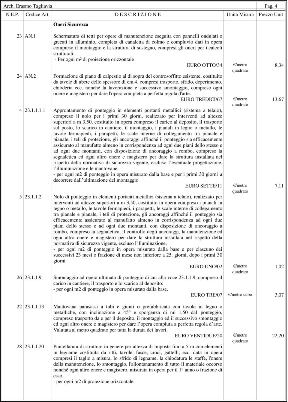 di sostegno, compresi gli oneri per i calcoli strutturali. - Per ogni m² di proiezione orizzontale EURO OTTO/34 /metro 8,34 24 AN.